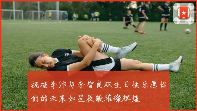 祝福李帅与李智良双生日快乐愿你们的未来如星辰般璀璨辉煌